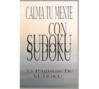 Calma Tu Mente Con Sudoku: 55 Sudokus para inspirar Quietud y Enfoque. Un viaje de Sudokus consciente para profundizar Enfoque y Serenidad |6x9 | 55 Pages |