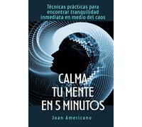 Calma tu mente en 5 minutos: Técnicas prácticas para encontrar tranquilidad inmediata en medio del caos