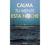 Calma Tu Mente Esta Noche: Prácticas simples para dejar de pensar demasiado y dormir mejor