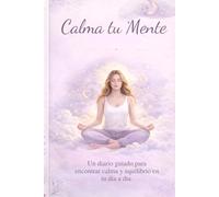 Calma tu mente: Guía práctica para calmar la mente, reducir el estrés y encontrar paz interior | Ejercicios, escritura terapéutica y seguimiento emocional