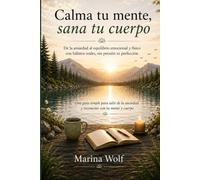 Calma tu mente, sana tu cuerpo: De la ansiedad al equilibrio emocional y físico con hábitos reales, sin presión ni perfección