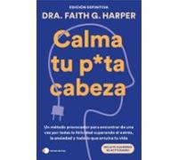 Calma tu puta cabeza (edición definitiva): Un método provocador para encontrar de una vez por todas la felicidad superando el estrés, la ansiedad y todo lo que arruina tu vida (Vivir hoy)