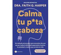 Calma tu puta cabeza (edición definitiva). Un método provocador para encontrar de una vez por todas la felicidad superan- do el estrés, la ansiedad y