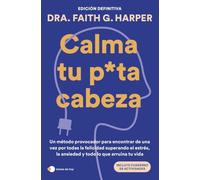 Calma tu puta cabeza (edición definitiva): Un método provocador para encontrar de una vez por todas la felicidad superando el estrés, la ansiedad y todo lo que arruina tu vida (Vivir hoy)