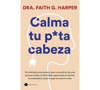 Calma tu puta cabeza: Un método provocador para encontrar de una vez por todas la felicidad superando el estrés, la ansiedad y todo lo que arruina tu vida (temas de hoy)