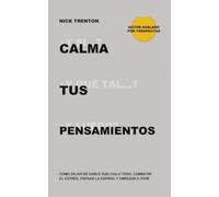 Calma tus pensamientos: Deja de darle vueltas a todo, deja de estresarte, deja de caer en espiral y empieza a vivir (Nick Trenton Espanol)