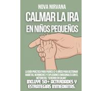 Calmar la ira en niños pequeños: La guía práctica para padres (2-5 años) para gestionar rabietas, berrinches y explosiones emocionales con el método ... 50+ actividades y estrategias inmediatas