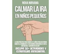 Calmar la ira en niños pequeños: La guía práctica para padres (2-5 años) para gestionar rabietas, berrinches y explosiones emocionales con el método ... 50+ actividades y estrategias inmediatas