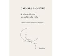 CALMARE LA MENTE: Scolorare l’ansia, un respiro alla volta Libro da colorare terapeutico per adulti