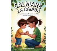 Calmare la Rabbia: Guida pratica per affrontare la rabbia dei tuoi bambini (Emozioni d’infanzia) (Il mondo emotivo dei bambini)