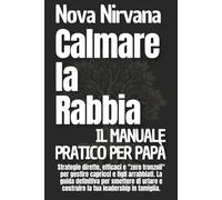 Calmare la Rabbia: Il Manuale Pratico per Papà: Strategie dirette, efficaci e "zero fronzoli" per gestire capricci e figli arrabbiati. La guida ... Collana Completa per Genitori (5 Libri in 1))