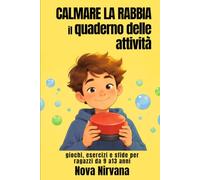 Calmare la Rabbia: Il Quaderno delle Attività: Giochi, esercizi e sfide per ragazzi da 9 a 13 anni. Impara a riconoscere, gestire e calmare le tue emozioni senza esplodere.