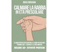 Calmare la Rabbia in Età Prescolare: La guida pratica per genitori (2-5 anni) per gestire i "Terribili Due", i capricci e le crisi emotive. Include ... Collana Completa per Genitori (5 Libri in 1))
