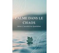 Calme Dans Le Chaos: Gérer L’Anxiété Au Quotidien