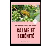 Calme et Sérénité: Rituels quotidiens: intégrer le calme dans sa vie.