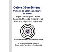 Calme Géométrique Un Livre de Coloriage Adapté au TDAH30 Dessins. Structure Calme et Concentration Douce.: Des pages simples et nonsubmergeantes pour ... et soutenir la régulation sensorielle