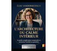 Calme Intérieur - Reprendre le Contrôle: Le guide complet pour comprendre et surmonter l'anxiété au quotidien