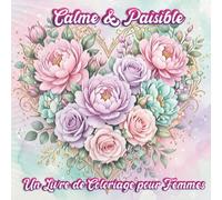 Calme & Paisible: Un Livre de Coloriage pour Femmes: 30 Pages Inspirantes avec des Affirmations pour la Détente, la Réduction du Stress & la Paix ... & Citations Encourageantes pour se Détendre