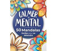 Calmer le Mental : 50 Mandalas pour se Détendre: 50 Dessins Apaisants à Gros Traits pour Libérer la Charge Mentale et Retrouver la Sérénité (Édition Paix Intérieure)