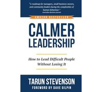 Calmer Leadership: How to lead difficult people without losing it