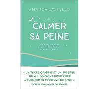 Calmer sa peine: 30 protocoles pour traverser le deuil et en sortir grandi