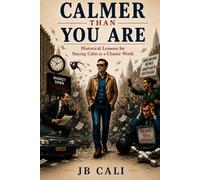 Calmer Than You Are: Historical Lessons for Staying Calm in a Chaotic World