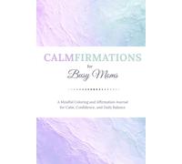 CALMFIRMATIONS for Busy Moms: A Mindful Coloring and Affirmation Journal for Calm, Confidence, and Daily Balance