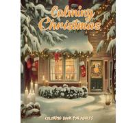 Calming Christmas Coloring Book for Adults: Peaceful Holiday Scenes and Relaxing Festive Designs for Stress Relief and Mindful Creativity