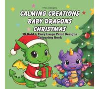 Calming Creations: Baby Dragons Christmas Colouring Book: Relax with 30 Bold & Easy Calming Images of Baby Dragons Celebrating Christmas. Large Print ... Kids (Calming Creations Colouring Collection)