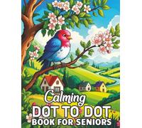 Calming Dot To Dot Book For Seniors: Large Print Dot-to-Dot Book for Adults and Seniors Featuring Animals, Nature Scenes, Holidays, Birds, and More for Relaxation and Focus