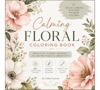 Calming Floral Coloring Book for Adults: Relaxing Botanical Flowers for Stress Relief, Mindfulness & Creative Relaxation