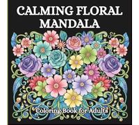 Calming Floral Mandala Coloring Book for Adults: 45 Gentle Intricate Designs for Stress Relief, Mindfulness, Anxiety Relief, and Self-Care - A ... Seeking Inner Calm and Emotional Comfort