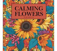Calming Flowers: A Relaxing Adult Coloring Book with 50 Beautiful Floral Designs for Stress Relief and Mindfulness