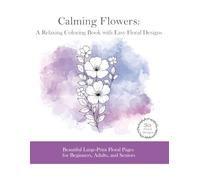 Calming Flowers: A Relaxing Coloring Book with Easy Floral Designs