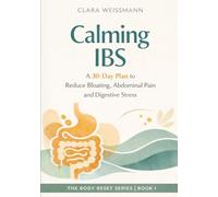 Calming IBS: A 30-Day Plan to Reduce Bloating, Abdominal Pain and Digestive Stress (The Body-Reset)