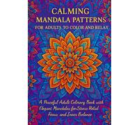 Calming Mandala Patterns for Adults to Color and Relax: A Peaceful Adult Coloring Book with Elegant Mandalas for Stress Relief, Focus, and Inner Balance (The Ultimate Mandala Coloring Book Collection)