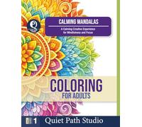 CALMING MANDALAS: A Calming Creative Experience for Mindfulness and Focus (Quiet Path Studio - Adult Coloring Collection)