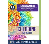 CALMING MANDALAS: A Calming Creative Experience for Mindfulness and Focus (Quiet Path Studio - Adult Coloring Collection)