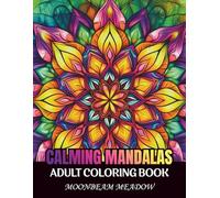 Calming Mandalas: An Adult Coloring Book with 100 Relaxing Mandala Designs for Stress Relief, Calm, Focus, and Mindful Coloring (Self Care Coloring Books)