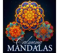 Calming Mandalas: Mindfulness Mandala Coloring Book with Creative Pattern Designs for Stress Relief and Relaxation for Adults and Teens