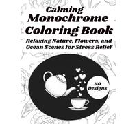 Calming Monochrome Coloring Book for Adults: Relaxing Nature, Flowers, and Ocean Scenes for Stress Relief