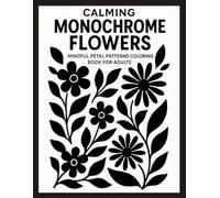 Calming Monochrome Flowers: Mindful Petal Patterns Coloring Book for Adults - Minimalist Floral Designs for Relaxation and Stress Relief