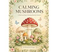Calming Mushrooms: A Large Print Bold & Easy Coloring Book for Seniors with 50 Whimsical Mushroom Designs for Stress Relief and Mindful Relaxation (Calming Nature Coloring Books)