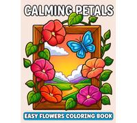 Calming Petals EASY FLOWERS COLORING BOOK: 40 Simple Floral Scenes for Adults and Seniors with Serene Bouquets and Comforting Large Print Garden Moments, Created with Open Spaces and No Tiny Details