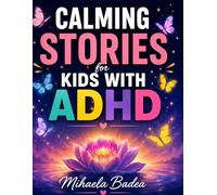 Calming Stories for Kids with ADHD: Calming Stories to Improve Focus, Reduce Anxiety, and Help Strong Children Feel Safe and Relaxed