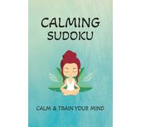 Calming Sudoku calm and train your mind: Sudoku puzzle book for anxiety | Help Focus the Mind, Relax and Decompress | 6x9 inches, 110 pages | 100+ puzzles | solution included