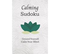 Calming Sudoku: Calming Sudoku Puzzles | Ground Yourself. Calm Your Mind | 6x9 Inches, 110 Pages | 50+ Puzzles | Solutions Included