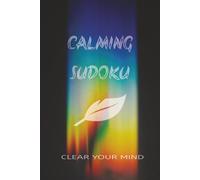 Calming Sudoku: Clear Your Mind: Sudoku Puzzles for Calming Effects | Calm the Mind, Relax, and Enjoy Downtime| 6x9 Inches, 110 Pages | 50+ Puzzles | Solutions included