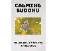 Calming Sudoku Puzzle Book: Sudoku Puzzles for Calming | Help Calm the mind, relax, and focus | 6x9 inches, 110 pages | 50+ puzzles | Solutions included