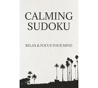 CALMING SUDOKU: Relax and Focus Your Mind: Calming Sudoku Puzzles | Help Calm the Mind, Relax, and Focus | 6x9 Inches, 110 Pages | 50+ Puzzles | Solutions Included